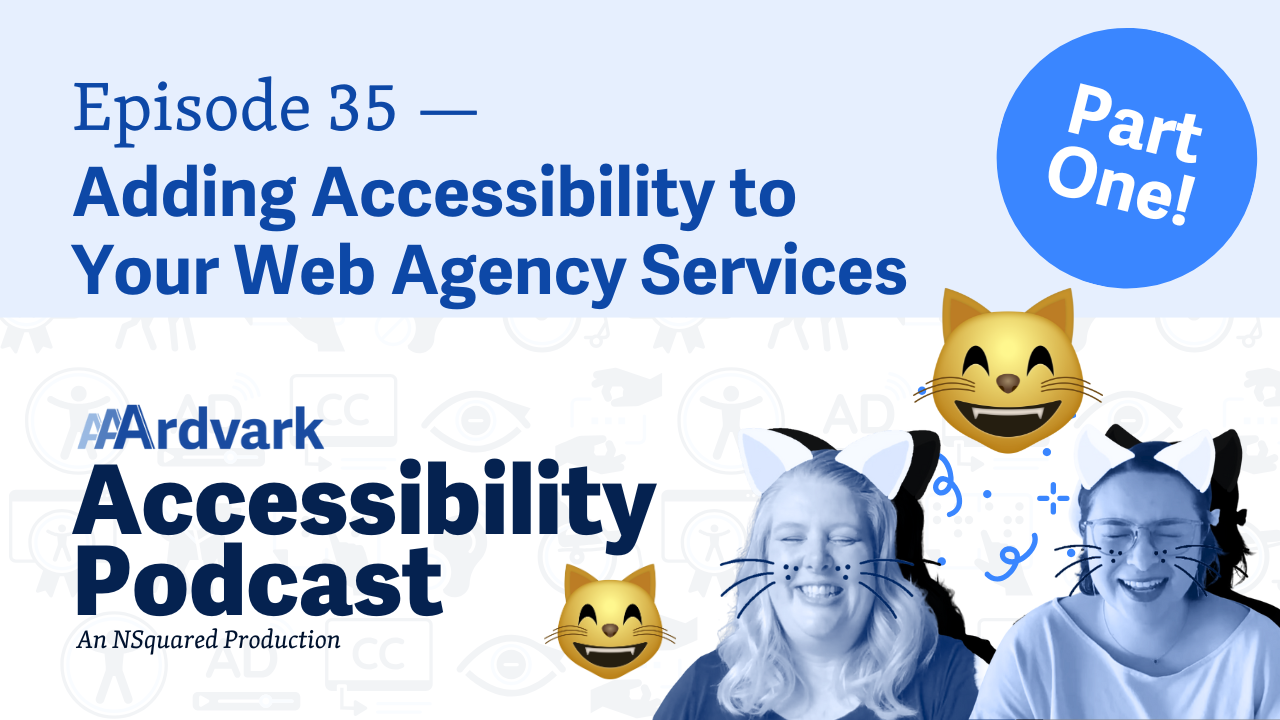 Podcast promo graphic for “Episode 35 — Adding Accessibility to Your Web Agency Services, Part One!” from the Aardvark Accessibility Podcast, an NSquared Production.