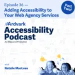 Podcast promo graphic for “Episode 36 — Adding Accessibility to Your Web Agency Services, Part Two!” from the Aardvark Accessibility Podcast, an NSquared Production.